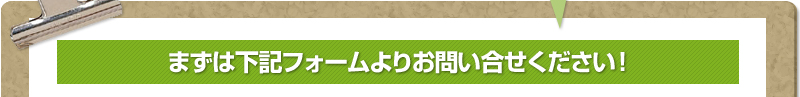 まずは下記フォームよりお問い合せください！